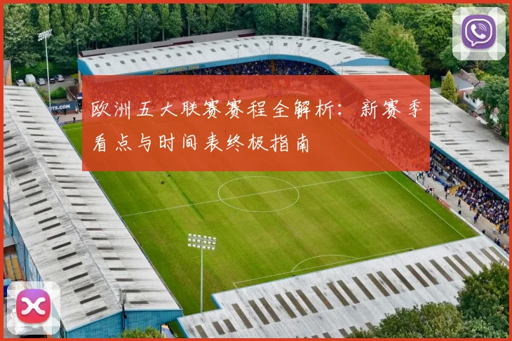 欧洲五大联赛赛程全解析：新赛季看点与时间表终极指南